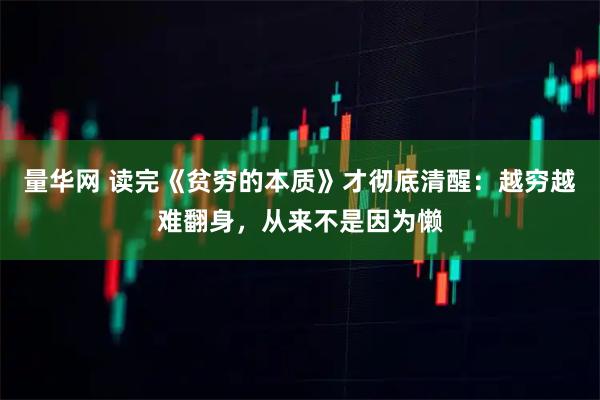 量华网 读完《贫穷的本质》才彻底清醒：越穷越难翻身，从来不是因为懒